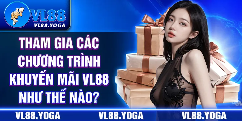 Tham gia các chương trình khuyến mãi VL88 như thế nào? Tham gia các chương trình khuyến mãi VL88 như thế nào?
