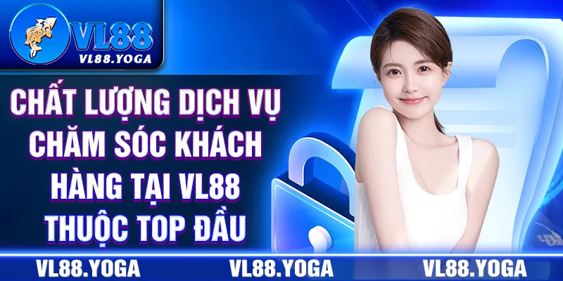 Chất lượng dịch vụ chăm sóc khách hàng tại VL88 thuộc top đầu Chất lượng dịch vụ chăm sóc khách hàng tại VL88 thuộc top đầu
