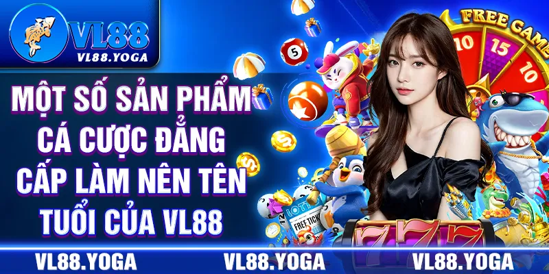 Một số sản phẩm cá cược đẳng cấp làm nên tên tuổi của VL88 Một số sản phẩm cá cược đẳng cấp làm nên tên tuổi của VL88