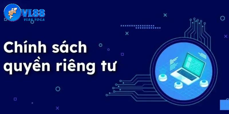 Tổng quan thông tin về quyền riêng tư VL88 Tổng quan thông tin về quyền riêng tư VL88